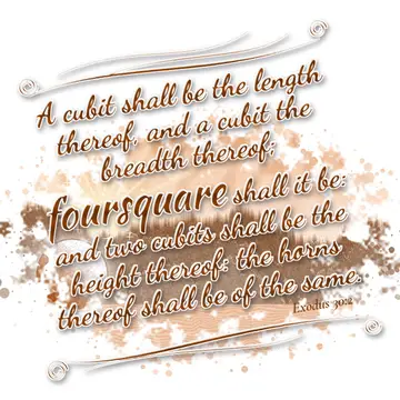 Exodus 30:2 – A cubit shall be the length thereof, and a cubit the breadth thereof; foursquare shall it be: and two cubits shall be the height thereof: the horns…