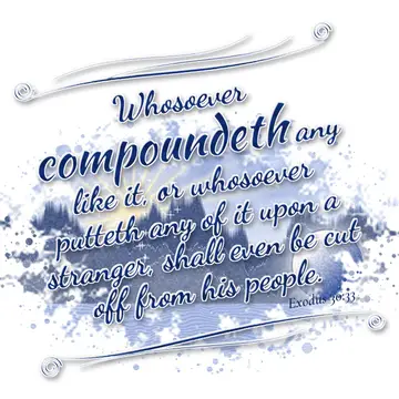 Exodus 30:33 – Whosoever compoundeth any like it, or whosoever putteth any of it upon a stranger, shall even be cut off from his people.