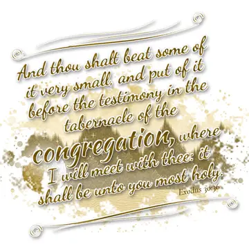 Exodus 30:36 – And thou shalt beat some of it very small, and put of it before the testimony in the tabernacle of the congregation, where I will meet with thee: it…