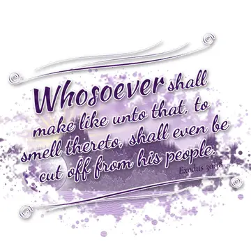 Exodus 30:38 – Whosoever shall make like unto that, to smell thereto, shall even be cut off from his people.