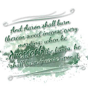 Exodus 30:7 – And Aaron shall burn thereon sweet incense every morning: when he dresseth the lamps, he shall burn incense upon it.