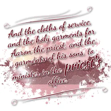 Exodus 31:10 – And the cloths of service, and the holy garments for Aaron the priest, and the garments of his sons, to minister in the priest's office,