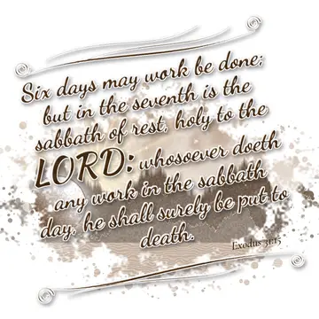 Exodus 31:15 – Six days may work be done; but in the seventh is the sabbath of rest, holy to the LORD: whosoever doeth any work in the sabbath day, he shall surely…