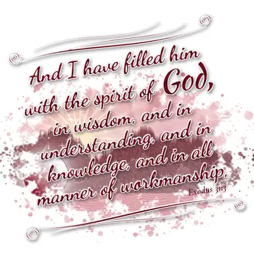 Exodus 31:3 – And I have filled him with the spirit of God, in wisdom, and in understanding, and in knowledge, and in all manner of workmanship,