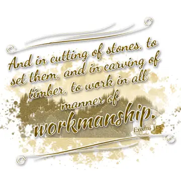 Exodus 31:5 – And in cutting of stones, to set them, and in carving of timber, to work in all manner of workmanship.