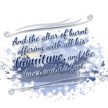 Exodus 31:9 – And the altar of burnt offering with all his furniture, and the laver and his foot,