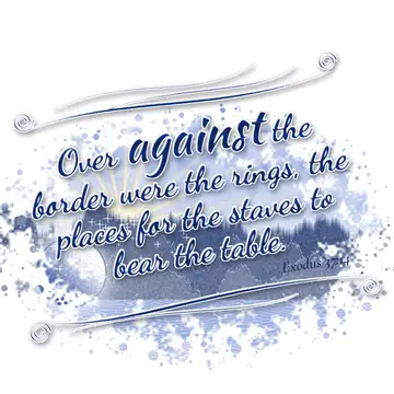 Exodus 37:14 – Over against the border were the rings, the places for the staves to bear the table.
