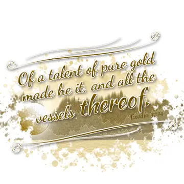 Exodus 37:24 – Of a talent of pure gold made he it, and all the vessels thereof.