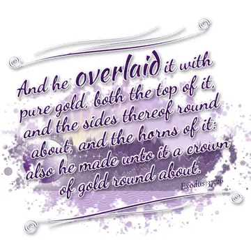 Exodus 37:26 – And he overlaid it with pure gold, both the top of it, and the sides thereof round about, and the horns of it: also he made unto it a crown of gold…
