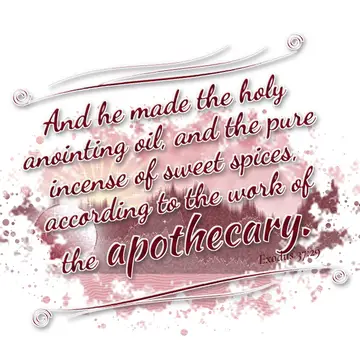 Exodus 37:29 – And he made the holy anointing oil, and the pure incense of sweet spices, according to the work of the apothecary.