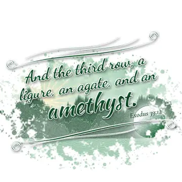 Exodus 39:12 – And the third row, a ligure, an agate, and an amethyst.