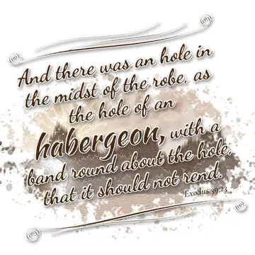 Exodus 39:23 – And there was an hole in the midst of the robe, as the hole of an habergeon, with a band round about the hole, that it should not rend.