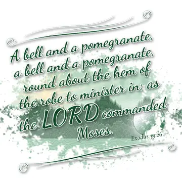 Exodus 39:26 – A bell and a pomegranate, a bell and a pomegranate, round about the hem of the robe to minister in; as the LORD commanded Moses.