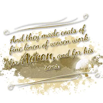 Exodus 39:27 – And they made coats of fine linen of woven work for Aaron, and for his sons,