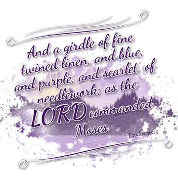 Exodus 39:29 – And a girdle of fine twined linen, and blue, and purple, and scarlet, of needlework; as the LORD commanded Moses.