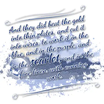 Exodus 39:3 – And they did beat the gold into thin plates, and cut it into wires, to work it in the blue, and in the purple, and in the scarlet, and in the fine…