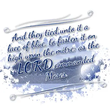Exodus 39:31 – And they tied unto it a lace of blue, to fasten it on high upon the mitre; as the LORD commanded Moses.