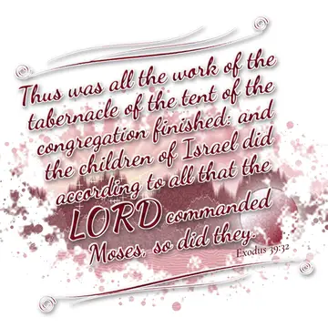 Exodus 39:32 – Thus was all the work of the tabernacle of the tent of the congregation finished: and the children of Israel did according to all that the LORD…