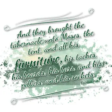 Exodus 39:33 – And they brought the tabernacle unto Moses, the tent, and all his furniture, his taches, his boards, his bars, and his pillars, and his sockets,