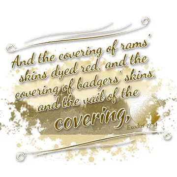 Exodus 39:34 – And the covering of rams' skins dyed red, and the covering of badgers' skins, and the vail of the covering,