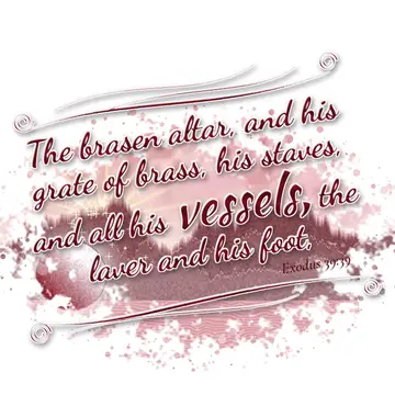 Exodus 39:39 – The brasen altar, and his grate of brass, his staves, and all his vessels, the laver and his foot,