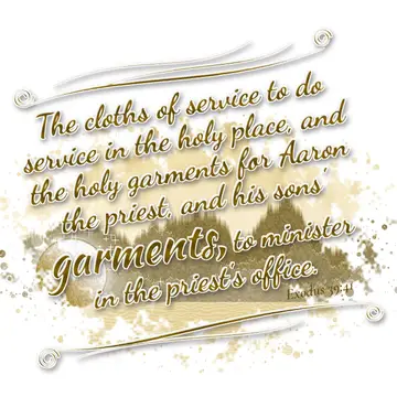 Exodus 39:41 – The cloths of service to do service in the holy place, and the holy garments for Aaron the priest, and his sons' garments, to minister in the…