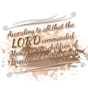 Exodus 39:42 – According to all that the LORD commanded Moses, so the children of Israel made all the work.