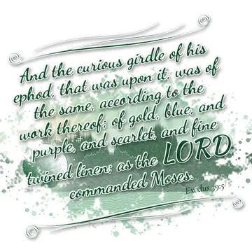 Exodus 39:5 – And the curious girdle of his ephod, that was upon it, was of the same, according to the work thereof; of gold, blue, and purple, and scarlet, and…