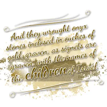 Exodus 39:6 – And they wrought onyx stones inclosed in ouches of gold, graven, as signets are graven, with the names of the children of Israel.