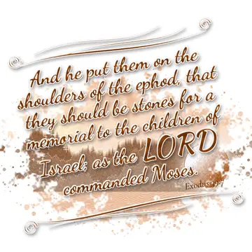 Exodus 39:7 – And he put them on the shoulders of the ephod, that they should be stones for a memorial to the children of Israel; as the LORD commanded Moses.