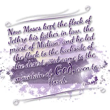 Exodus 3:1 – Now Moses kept the flock of Jethro his father in law, the priest of Midian: and he led the flock to the backside of the desert, and came to the…