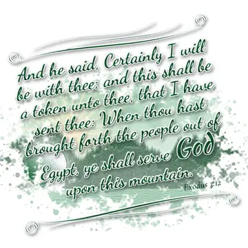 Exodus 3:12 – And he said, Certainly I will be with thee; and this shall be a token unto thee, that I have sent thee: When thou hast brought forth the people out…