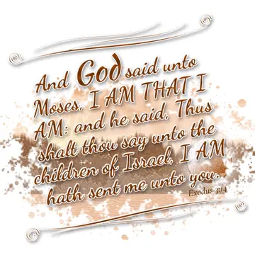 Exodus 3:14 – And God said unto Moses, I AM THAT I AM: and he said, Thus shalt thou say unto the children of Israel, I AM hath sent me unto you.