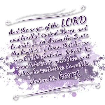 Exodus 4:14 – And the anger of the LORD was kindled against Moses, and he said, Is not Aaron the Levite thy brother? I know that he can speak well. And also…