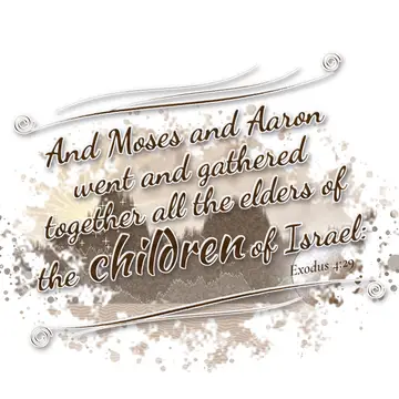 Exodus 4:29 – And Moses and Aaron went and gathered together all the elders of the children of Israel: