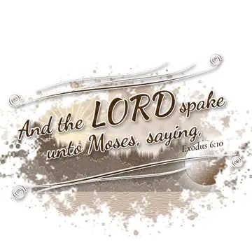 Exodus 6:10 – And the LORD spake unto Moses, saying,