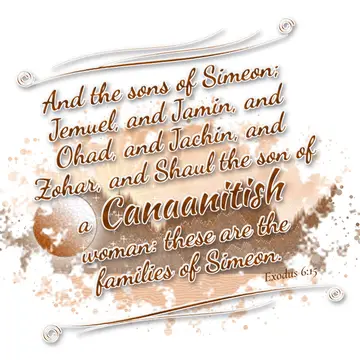 Exodus 6:15 – And the sons of Simeon; Jemuel, and Jamin, and Ohad, and Jachin, and Zohar, and Shaul the son of a Canaanitish woman: these are the families of…