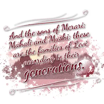 Exodus 6:19 – And the sons of Merari; Mahali and Mushi: these are the families of Levi according to their generations.