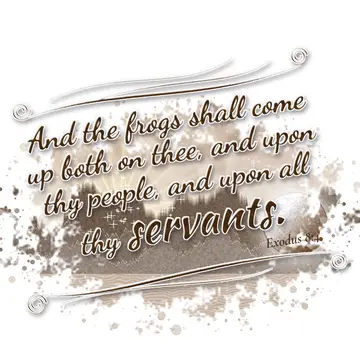 Exodus 8:4 – And the frogs shall come up both on thee, and upon thy people, and upon all thy servants.