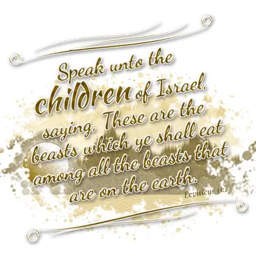 Leviticus 11:2 – Speak unto the children of Israel, saying, These are the beasts which ye shall eat among all the beasts that are on the earth.
