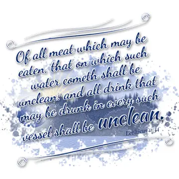 Leviticus 11:34 – Of all meat which may be eaten, that on which such water cometh shall be unclean: and all drink that may be drunk in every such vessel shall be…