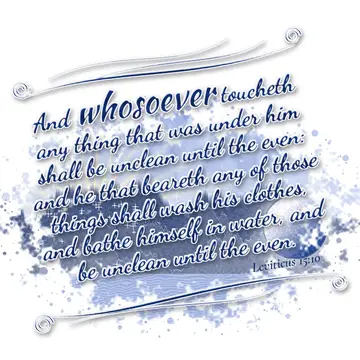 Leviticus 15:10 – And whosoever toucheth any thing that was under him shall be unclean until the even: and he that beareth any of those things shall wash his clothes…