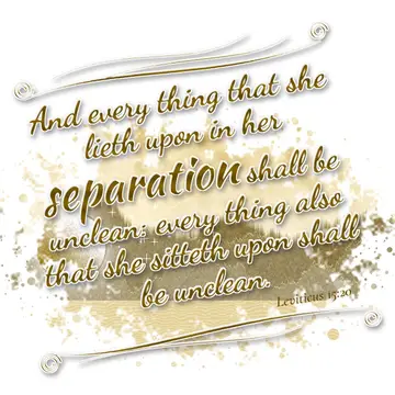 Leviticus 15:20 – And every thing that she lieth upon in her separation shall be unclean: every thing also that she sitteth upon shall be unclean.