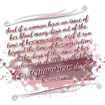 Leviticus 15:25 – And if a woman have an issue of her blood many days out of the time of her separation, or if it run beyond the time of her separation; all the days…