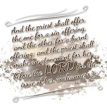 Leviticus 15:30 – And the priest shall offer the one for a sin offering, and the other for a burnt offering; and the priest shall make an atonement for her before the…