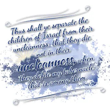 Leviticus 15:31 – Thus shall ye separate the children of Israel from their uncleanness; that they die not in their uncleanness, when they defile my tabernacle that is…
