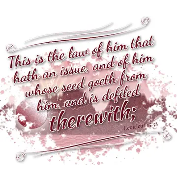 Leviticus 15:32 – This is the law of him that hath an issue, and of him whose seed goeth from him, and is defiled therewith;