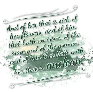 Leviticus 15:33 – And of her that is sick of her flowers, and of him that hath an issue, of the man, and of the woman, and of him that lieth with her that is unclean.