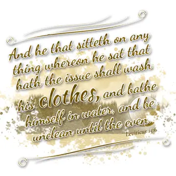 Leviticus 15:6 – And he that sitteth on any thing whereon he sat that hath the issue shall wash his clothes, and bathe himself in water, and be unclean until the even.