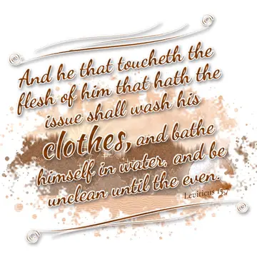 Leviticus 15:7 – And he that toucheth the flesh of him that hath the issue shall wash his clothes, and bathe himself in water, and be unclean until the even.